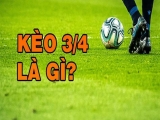 Kèo 3/4 là gì? Bật mí cách chơi kèo 3/4 hiệu quả 100% nhất